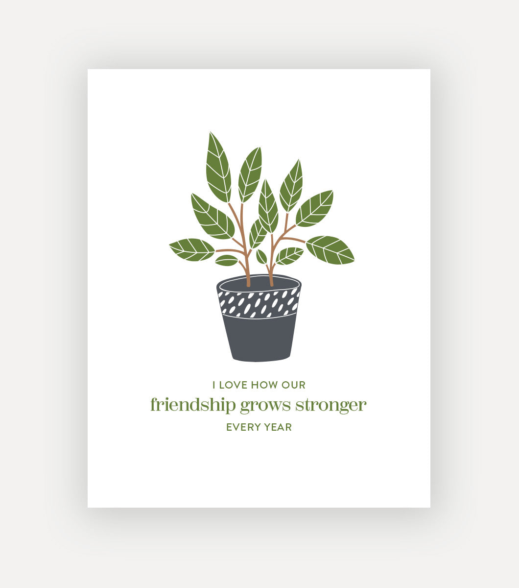 greeting card with houseplant that says "i love how our friendship grows stronger every year"