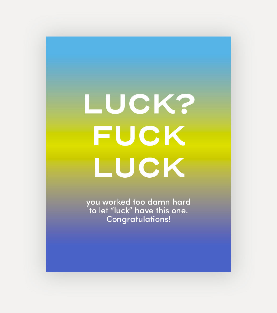 sassy letterpress greeting card that says "luck fuck luck, you worked too hard to let "luck" have this one. Congratulations!" The text is reversed out in white on a linear gradent background of blue, yellow-green and dark blue