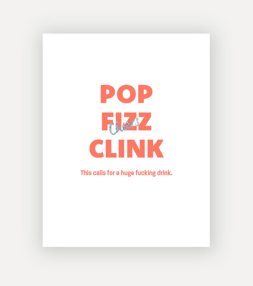 sassy congratulations card that says "pop fizz clink this calls for a huge fucking drink." in a bold peach font, with "Cheers!" written across the top in sparkling glitter foil